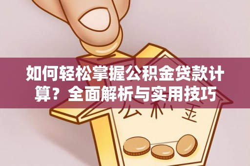 淄博如何轻松掌握公积金贷款计算？全面解析与实用技巧