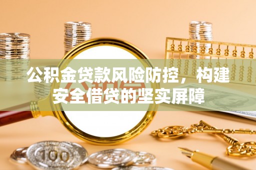 淄博公积金贷款风险防控，构建安全借贷的坚实屏障