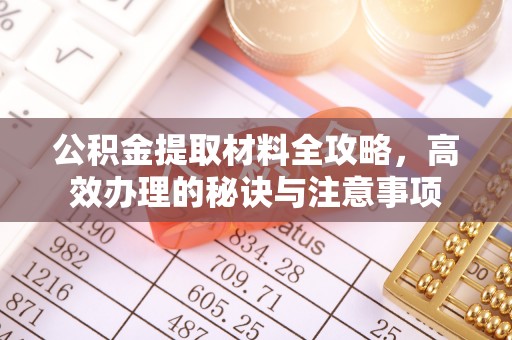 淄博公积金提取材料全攻略，高效办理的秘诀与注意事项