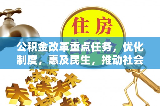 淄博公积金改革重点任务，优化制度，惠及民生，推动社会公平发展