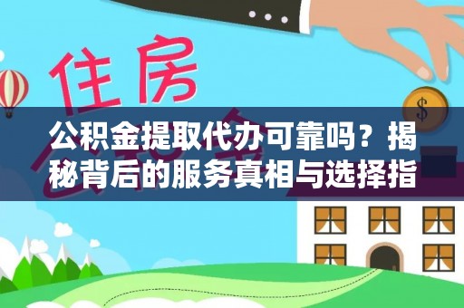 淄博公积金提取代办可靠吗？揭秘背后的服务真相与选择指南