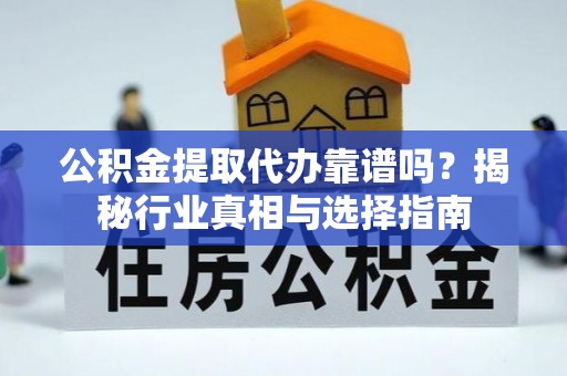 淄博公积金提取代办靠谱吗？揭秘行业真相与选择指南