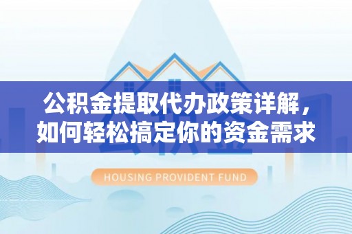 淄博公积金提取代办政策详解，如何轻松搞定你的资金需求