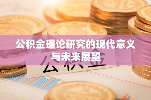 淄博公积金理论研究的现代意义与未来展望