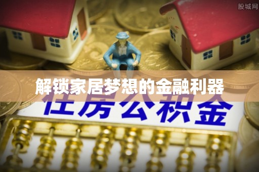淄博解锁家居梦想的金融利器