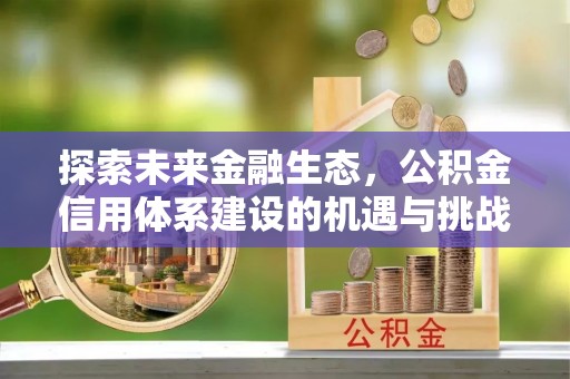 淄博探索未来金融生态，公积金信用体系建设的机遇与挑战