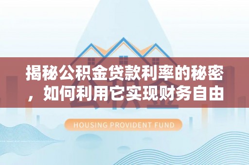 淄博揭秘公积金贷款利率的秘密，如何利用它实现财务自由？