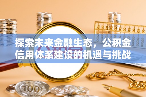 淄博探索未来金融生态，公积金信用体系建设的机遇与挑战