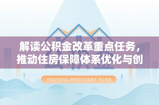 淄博解读公积金改革重点任务，推动住房保障体系优化与创新