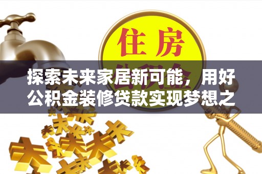 淄博探索未来家居新可能，用好公积金装修贷款实现梦想之家
