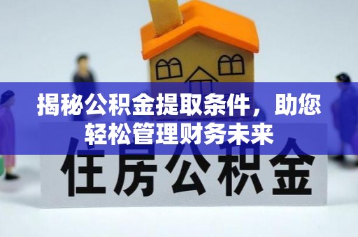 淄博揭秘公积金提取条件，助您轻松管理财务未来