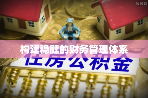 淄博构建稳健的财务管理体系