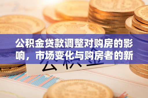 淄博公积金贷款调整对购房的影响，市场变化与购房者的新选择