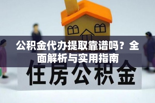 淄博公积金代办提取靠谱吗？全面解析与实用指南