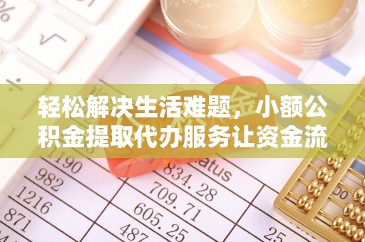 淄博轻松解决生活难题，小额公积金提取代办服务让资金流动更便捷