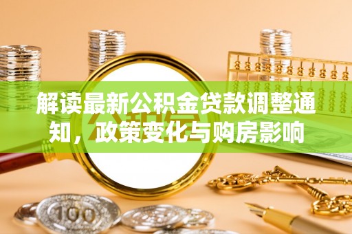 淄博解读最新公积金贷款调整通知，政策变化与购房影响