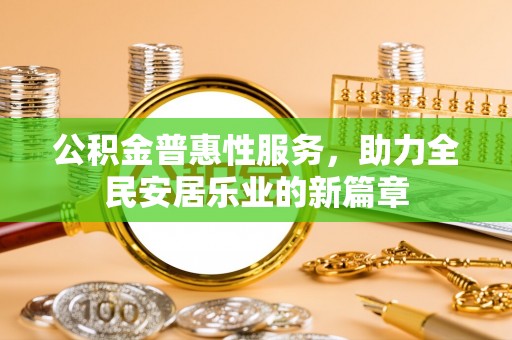 淄博公积金普惠性服务，助力全民安居乐业的新篇章