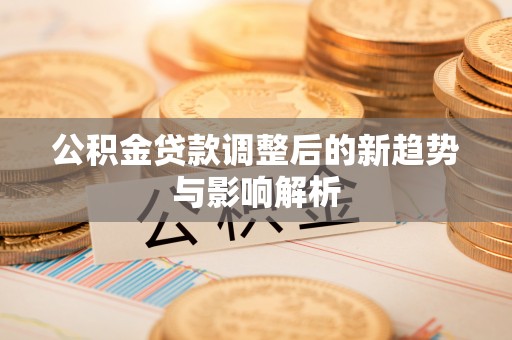 淄博公积金贷款调整后的新趋势与影响解析
