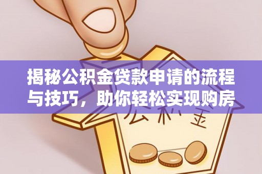 淄博揭秘公积金贷款申请的流程与技巧，助你轻松实现购房梦