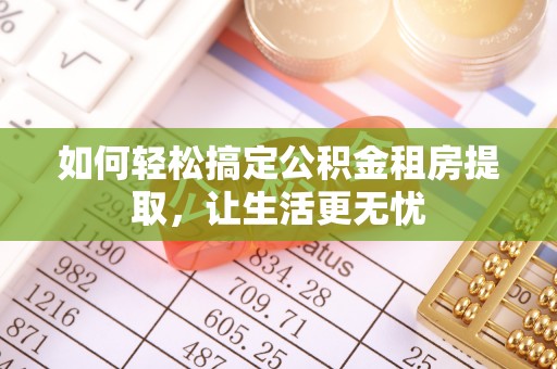 淄博如何轻松搞定公积金租房提取，让生活更无忧