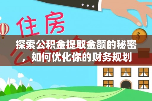 淄博探索公积金提取金额的秘密，如何优化你的财务规划