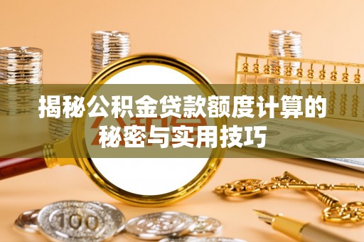 淄博揭秘公积金贷款额度计算的秘密与实用技巧