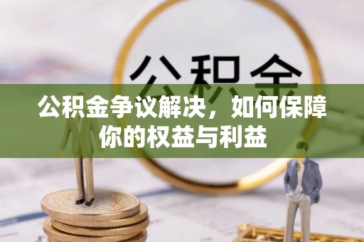 淄博公积金争议解决，如何保障你的权益与利益