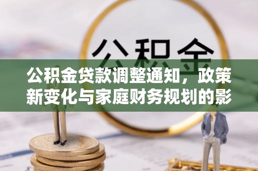 淄博公积金贷款调整通知，政策新变化与家庭财务规划的影响