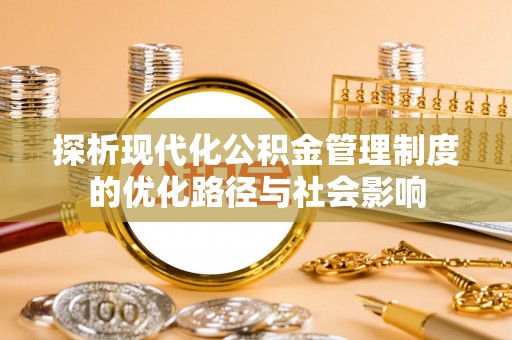 淄博探析现代化公积金管理制度的优化路径与社会影响