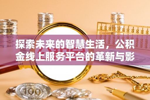 淄博探索未来的智慧生活，公积金线上服务平台的革新与影响