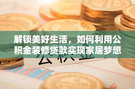 淄博解锁美好生活，如何利用公积金装修贷款实现家居梦想