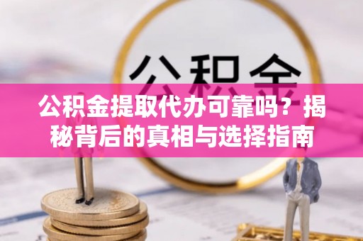 淄博公积金提取代办可靠吗？揭秘背后的真相与选择指南