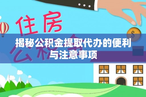 淄博揭秘公积金提取代办的便利与注意事项