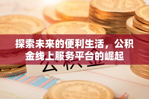 淄博探索未来的便利生活，公积金线上服务平台的崛起