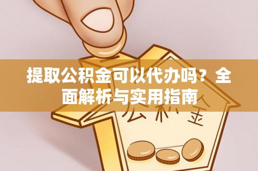 淄博提取公积金可以代办吗？全面解析与实用指南