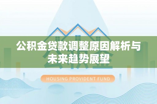 淄博公积金贷款调整原因解析与未来趋势展望