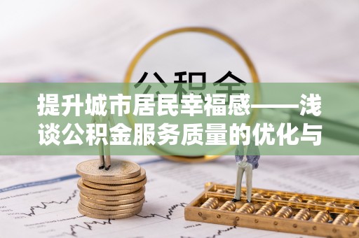 淄博提升城市居民幸福感——浅谈公积金服务质量的优化与未来