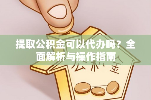 淄博提取公积金可以代办吗？全面解析与操作指南