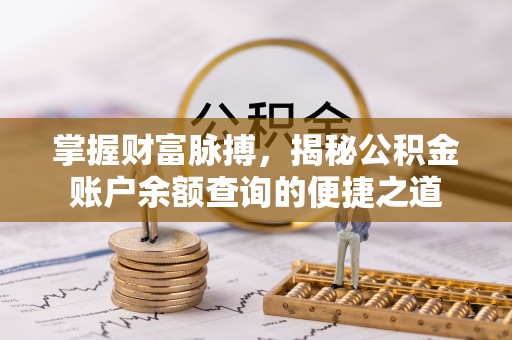 淄博掌握财富脉搏，揭秘公积金账户余额查询的便捷之道
