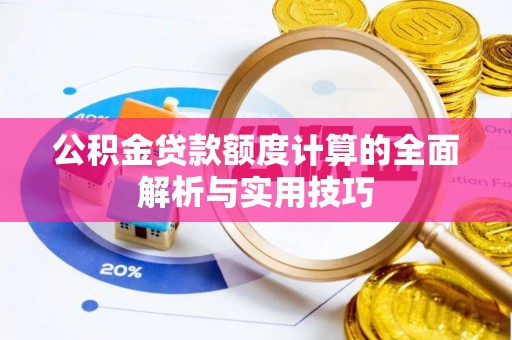 淄博公积金贷款额度计算的全面解析与实用技巧