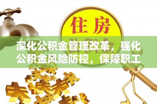 淄博深化公积金管理改革，强化公积金风险防控，保障职工权益