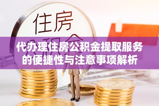 淄博代办理住房公积金提取服务的便捷性与注意事项解析