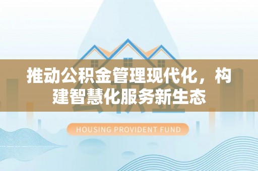 淄博推动公积金管理现代化，构建智慧化服务新生态