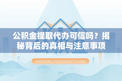 淄博公积金提取代办可信吗？揭秘背后的真相与注意事项
