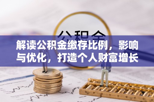 淄博解读公积金缴存比例，影响与优化，打造个人财富增长新引擎