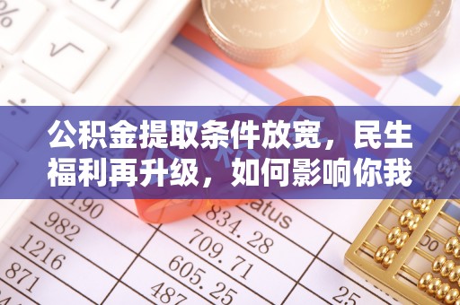 淄博公积金提取条件放宽，民生福利再升级，如何影响你我生活？