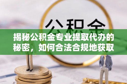 淄博揭秘公积金专业提取代办的秘密，如何合法合规地获取你的住房基金？