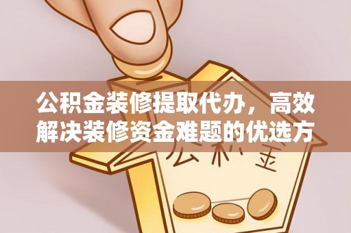 淄博公积金装修提取代办，高效解决装修资金难题的优选方案