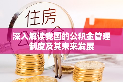 淄博深入解读我国的公积金管理制度及其未来发展