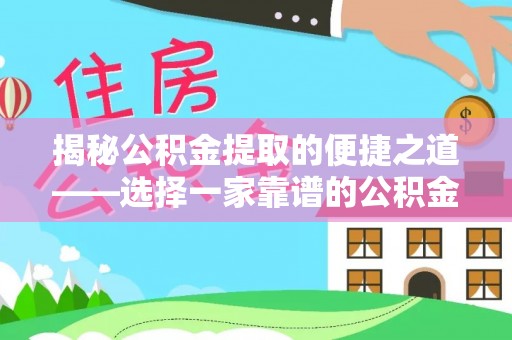 淄博揭秘公积金提取的便捷之道——选择一家靠谱的公积金提取代办公司